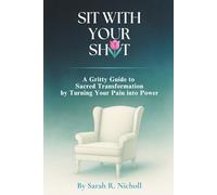 Sit With Your Shit: A Gritty Guide To Sacred Transformation By Turning Your Pain Into Power