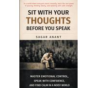 Sit With Your Thoughts Before You Speak: Master Emotional Control, Communicate with Confidence, and Stay Calm in a Loud World