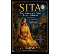 SITA: Daughter of the Earth, Bride of Heaven. The Complete Story of Rama's Queen Across the Puranas, Epics, and Living Traditions