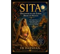 SITA: Daughter of the Earth, Bride of Heaven. The Complete Story of Rama's Queen Across the Puranas, Epics, and Living Traditions