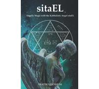 sitaEL: Angelic Magic with the Kabbalistic Angel sitaEL: 3 (Angelic Magic: How to Contact the 72 kabbalistic Angels From God)
