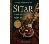 SITAR: The Illustrated Story of India's Most Iconic Instrument from Ancient Courts to Global Fame