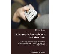 Sitcoms in Deutschland und den USA: Eine vergleichende Studie anhand des Zusammenspiels von Content, Technik und Organisation