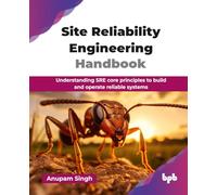 Site Reliability Engineering Handbook: Understanding SRE core principles to build and operate reliable systems (English Edition)