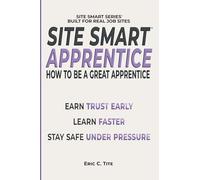 Site Smart Apprentice: How To Be A Great Apprentice (Site Smart Series)