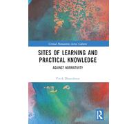 Sites of Learning and Practical Knowledge: Against Normativity (Critical Humanities Across Cultures)