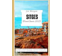 Sitges Travel Guide 2025: A Guide to Enjoying Sitges’ Vibrant Culture, Bars, Day Excursions, and Hidden Retreats in Catalonia
