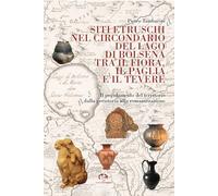 Siti etruschi nel circondario del lago di Bolsena tra il Fiora, il Paglia e il Tevere. Il popolamento del territorio dalla preistoria alla romanizzazione. Nuova ediz.