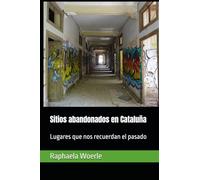 Sitios abandonados en Cataluña: Lugares que nos recuerdan el pasado
