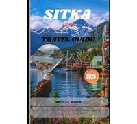 Sitka Cruise Travel Guide 2026: Top Shore Excursions, Whale Watching, Port Tips, Scenic Itineraries & Local Secrets for Exploring Southeast Alaska, USA