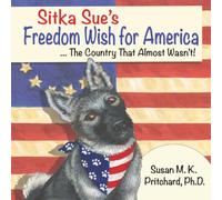 Sitka Sue's Freedom Wish For America ... The Country That Almost Wasn't! (The Adventures of the Puppy Named Sitka Sue!)