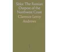 Sitka: The Russian Outpost of the Northwest Coast: The rise, life, and legacy of the chief factory of the Russian-American Company