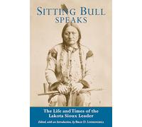 Sitting Bull Speaks: The Life and Times of the Lakota Sioux Leader