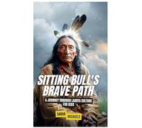Sitting Bull's Brave Path: A Journey Through Lakota Culture for Kids