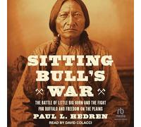 Sitting Bull's War: The Battle of Little Big Horn and the Fight for Buffalo and Freedom on the Plains