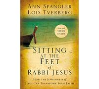 Sitting at the Feet of Rabbi Jesus: How the Jewishness of Jesus Can Transform Your Faith