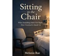 Sitting in the Chair: When Something Didn't Feel Right: How I Learned to Speak Up