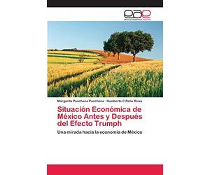 Situación Económica de México Antes y Después del Efecto Trumph: Una mirada hacia la economía de México