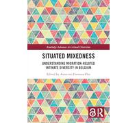 Situated Mixedness: Understanding Migration-Related Intimate Diversity in Belgium (Routledge Advances in Critical Diversities)
