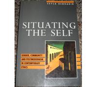 Situating the Self: Gender, Community and Postmodernism in Contemporary Ethics