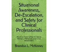 Situational Awareness, De-Escalation, and Safety for Clinical Professionals: Practical Field Safety for Social Workers, Therapists, and Crisis Responders