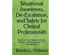 Situational Awareness, De-Escalation, and Safety for Clinical Professionals: Practical Field Safety for Social Workers, Therapists, and Crisis Responders