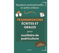 Situations professionnelles en petite enfance - Transmissions écrites et orales pour auxiliaire de puériculture: Guide pratique pour transmettre les ... (L’essentiel pour les AP en poste)