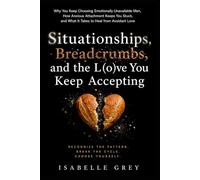Situationships, Breadcrumbs, and the Love You Keep Accepting: Why You Keep Choosing Emotionally Unavailable Men, How Anxious Attachment Keeps You Stuck, and What It Takes to Heal from Avoidant Love