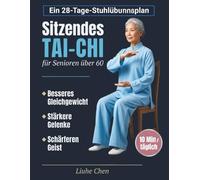 Sitzendes Tai-Chi für Senioren über 60: Ein 28-Tage-Stuhlübungsplan für besseres Gleichgewicht, stärkere Gelenke und einen schärferen Geist - 10 Min täglich (Sanfte Bewegung)