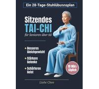 Sitzendes Tai-Chi für Senioren über 60: Ein 28-Tage-Stuhlübungsplan für besseres Gleichgewicht, stärkere Gelenke und einen schärferen Geist - 10 Min täglich (Sanfte Bewegung)