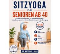 SITZYOGA FÜR SENIOREN AB 40: 30-Tage-Sitzprogramm für mehr Beweglichkeit, Kraft, Gleichgewicht und mehr Selbstvertrauen in der Bewegung