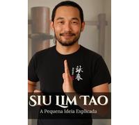 Siu Lim Tao. A Pequena Ideia Explicada