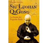 Siu Luohan QiGong (La forma del Pequeño Buda) (RELATOS DE ORIENTE)