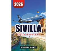 SIVILLA GUIDA DI VIAGGIO 2026: Le migliori cose da fare, dove alloggiare, tour gastronomici, flamenco e consigli di viaggio locali