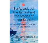 Six Aggadot of the Talmud and the Stories of our Souls: In Honor of the Bar Mitzvah of Ezra Hellman