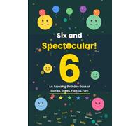 Six and Spectacular!: An Amazing Birthday Book of Stories, Jokes, Facts & Fun!
