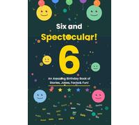 Six and Spectacular!: An Amazing Birthday Book of Stories, Jokes, Facts & Fun!