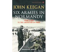 Six Armies In Normandy: From D-Day to the Liberation of Paris June 6th-August 25th,1944
