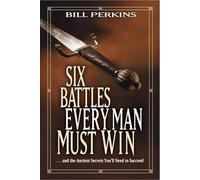 Six Battles Every Man Must Win: . . . and the Ancient Secrets You'll Need to Succeed