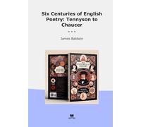 Six Centuries of English Poetry: Tennyson to Chaucer (Classic Books)