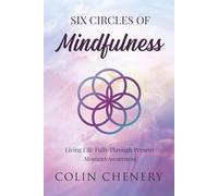 Six Circles of Mindfulness: Living Life Fully through Present Moment Awareness