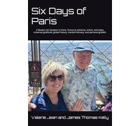 Six Days of Paris: A Bucket List Vacation to Paris, France to enhance, entice, and enjoy universal gratitude, global history, marital intimacy, and personal growth.