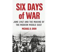 Seis días de guerra – junio de 1967 y la creación del Oriente Medio moderno