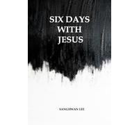 Six Days with Jesus: Walking Beside the One Who Calls, Forgives, and Loves
