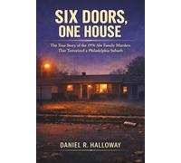 Six Doors, One House: The True Story of the 1976 Abt Family Murders That Terrorized a Philadelphia Suburb