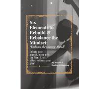 Six Elements to Rebuild & Rebalance the Mindset:: "Embrace the Journey Ahead"