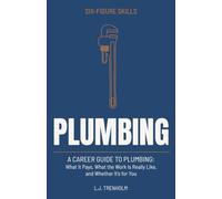 Six-Figure Skills: Plumbing: An honest career guide to wages, apprenticeship, licensing, and earning a living in the plumbing trade