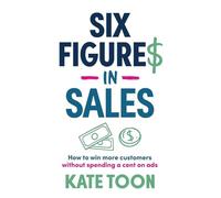 Six Figures in Sales: How to win more customers without spending a cent on ads