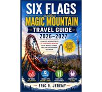 Six Flags Magic Mountain Travel Guide 2026 - 2027: A complete introduction to Six Flags Magic Mountain as the world’s ultimate thrill and entertainment destination
