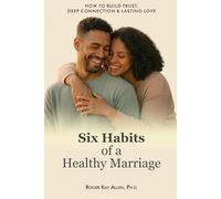 Six Habits of a Healthy Marriage: How to Build Trust, Deep Connection, and Lasting Love